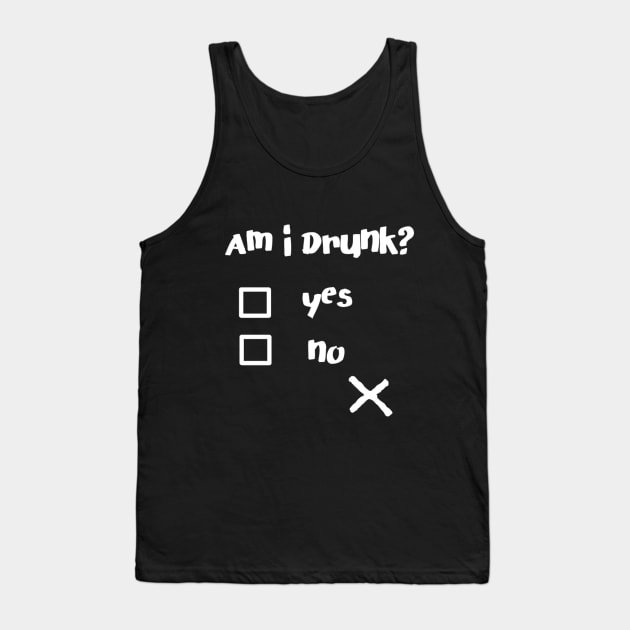 Am I Drunk? Funny Drunk Quotes Shirt Tank Top by MADesigns